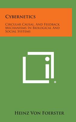 Cybernetics: Circular Causal, and Feedback Mechanisms in Biological and Social Systems - Foerster, Heinz Von (Editor)