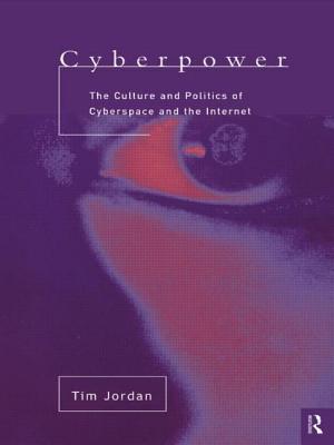 Cyberpower: The culture and politics of cyberspace and the Internet - Jordan, Tim