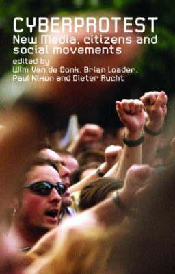Cyberprotest: New Media, Citizens and Social Movements - Van De Donk, Wim (Editor), and Loader, Brian D (Editor), and Nixon, Paul G (Editor)