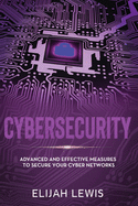 Cybersecurity: Advanced and Effective Measures to Secure Your Cyber Networks