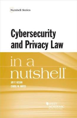 Cybersecurity and Privacy Law in a Nutshell - Kesan, Jay P., and Hayes, Carol M.