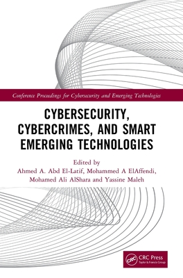 Cybersecurity, Cybercrimes, and Smart Emerging Technologies: Proceedings of the Second International Conference on Cybersecurity, Cybercrimes, and Smart Emerging Technologies (CCSET 2023), Riyadh, Saudi Arabia, 5th-7th December, 2023 - Abd El-Latif, Ahmed A (Editor), and Elaffendi, Mohammed A (Editor), and Alshara, Mohamed Ali (Editor)