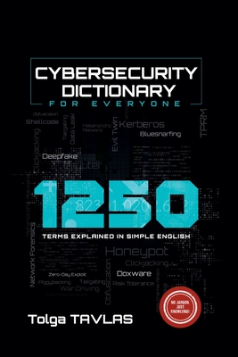 Cybersecurity Dictionary for Everyone: 1250 Terms Explained in Simple English - Tavlas, Tolga