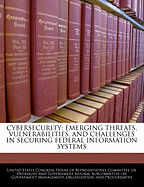 Cybersecurity: Emerging Threats, Vulnerabilities, and Challenges in Securing Federal Information Systems