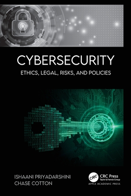 Cybersecurity: Ethics, Legal, Risks, and Policies - Priyadarshini, Ishaani, and Cotton, Chase