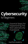 Cybersecurity For Beginners: Essential Steps For Implementing The Nist Cybersecurity Framework