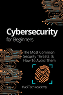 Cybersecurity For Beginners: The Most Common Security Threats & How To Avoid Them