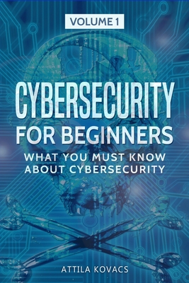 Cybersecurity for Beginners: What You Must Know about Cybersecurity - Kovacs, Attila