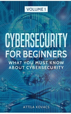 Cybersecurity for Beginners: What You Must Know about Cybersecurity - Kovacs, Attila