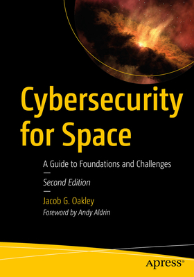 Cybersecurity for Space: A Guide to Foundations and Challenges - Oakley, Jacob G