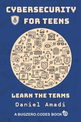Cybersecurity for Teens: Learn the Terms - Amadi, Daniel