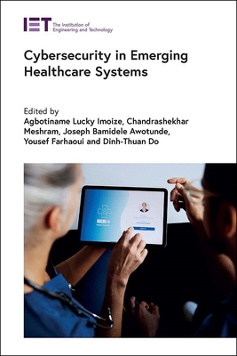 Cybersecurity in Emerging Healthcare Systems - Imoize, Agbotiname Lucky (Editor), and Meshram, Chandrashekhar (Editor), and Awotunde, Joseph Bamidele (Editor)