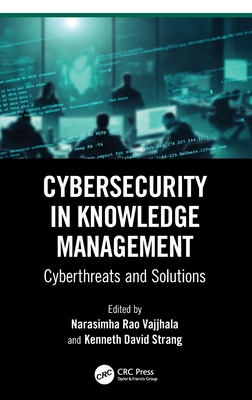 Cybersecurity in Knowledge Management: Cyberthreats and Solutions - Vajjhala, Narasimha Rao (Editor), and Strang, Kenneth David (Editor)