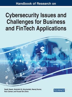 Cybersecurity Issues and Challenges for Business and FinTech Applications - Saeed, Saqib (Editor), and Almuhaideb, Abdullah M. (Editor), and Kumar, Neeraj (Editor)
