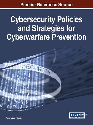 Cybersecurity Policies and Strategies for Cyberwarfare Prevention - Richet, Jean-Loup (Editor)