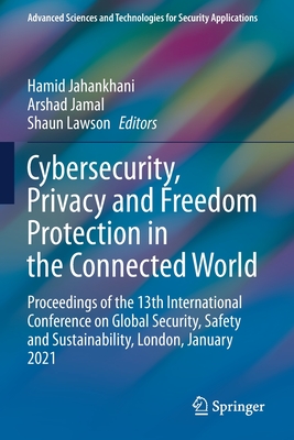 Cybersecurity, Privacy and Freedom Protection in the Connected World: Proceedings of the 13th International Conference on Global Security, Safety and Sustainability, London, January 2021 - Jahankhani, Hamid (Editor), and Jamal, Arshad (Editor), and Lawson, Shaun (Editor)