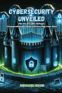 Cybersecurity Unveiled: The art of Cyber Defense: a comprehensive guide to protecting your data