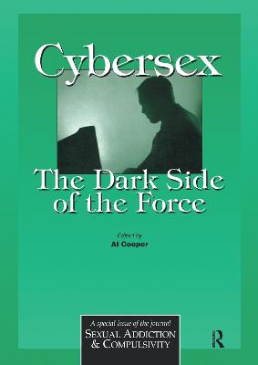 Cybersex: The Dark Side of the Force: A Special Issue of the Journal Sexual Addiction and Compulsion - Cooper, Al (Editor)