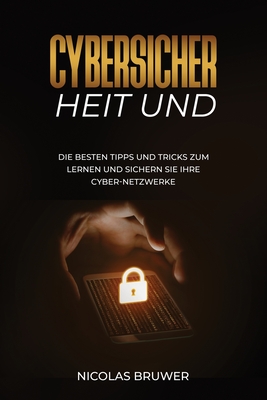 Cybersicher heit Und: Die besten Tipps und Tricks zum Lernen und sichern Sie Ihre Cyber-Netzwerke - Bruwer, Nicolas