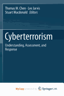 Cyberterrorism: Understanding, Assessment, and Response - Chen, Tom (Editor), and Jarvis, Lee (Editor), and MacDonald, Stuart (Editor)