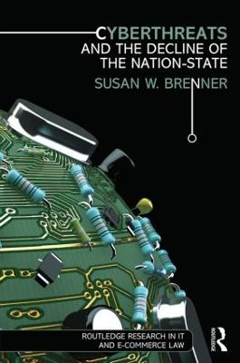 Cyberthreats and the Decline of the Nation-State - Brenner, Susan W