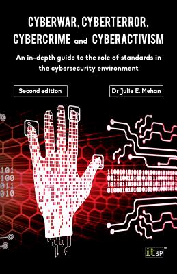 Cyberwar, Cyberterror, Cybercrime: An In-Depth Guide to the Role of Standards in the Cybersecurity Environment - Mehan, Julie E., and IT Governance Publishing (Editor)