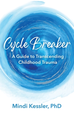 Cycle Breaker: A Guide To Transcending Childhood Trauma - Kessler, Mindi R