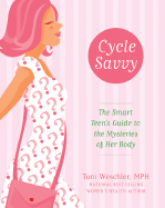 Cycle Savvy: The Smart Teen's Guide to the Mysteries of Her Body - Weschler, Toni, M.P.H.