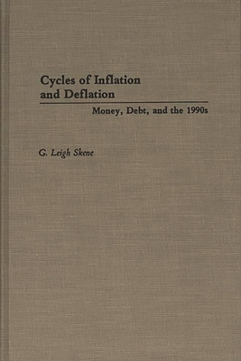 Cycles of Inflation and Deflation: Money, Debt, and the 1990s - Skene, G Leigh