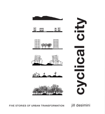 Cyclical City: Five Stories of Urban Transformation - Desimini, Jill