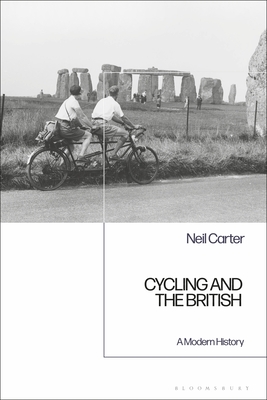 Cycling and the British: A Modern History - Carter, Neil, Dr.