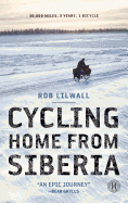 Cycling Home from Siberia: 30,000 Miles, 3 Years, 1 Bicycle
