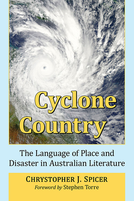 Cyclone Country: The Language of Place and Disaster in Australian Literature - Spicer, Chrystopher J