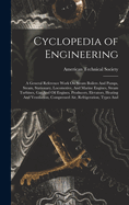 Cyclopedia of Engineering: A General Reference Work On Steam Boilers And Pumps, Steam, Stationary, Locomotive, And Marine Engines, Steam Turbines, Gas And Oil Engines, Producers, Elevators, Heating And Ventilation, Compressed Air, Refrigeration, Types And