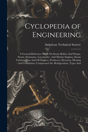 Cyclopedia of Engineering: A General Reference Work On Steam Boilers And Pumps, Steam, Stationary, Locomotive, And Marine Engines, Steam Turbines, Gas And Oil Engines, Producers, Elevators, Heating And Ventilation, Compressed Air, Refrigeration, Types And