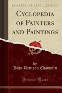 Cyclopedia of Painters and Paintings (Classic Reprint)