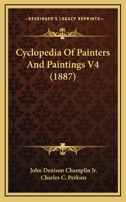 Cyclopedia of Painters and Paintings V4 (1887) - Champlin, John Denison, Jr. (Editor), and Perkins, Charles C (Editor)