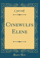 Cynewulfs Elene (Classic Reprint)