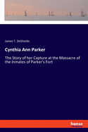 Cynthia Ann Parker: The Story of her Capture at the Massacre of the Inmates of Parker's Fort