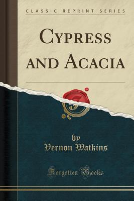 Cypress and Acacia (Classic Reprint) - Watkins, Vernon