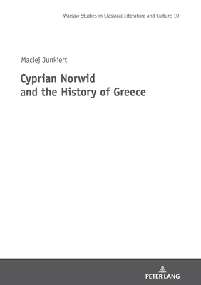 Cyprian Norwid and the History of Greece - Burzynski, Jan (Translated by), and Golubiewski, Mikolaj (Translated by), and Junkiert, Maciej