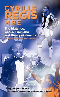 Cyrille Regis MBE: The Matches, Goals, Triumphs and Disappointments - Matthews, Tony, and Atkinson, Ron (Foreword by), and Moore, Darren (Foreword by)