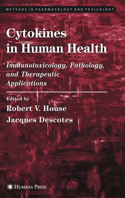 Cytokines in Human Health: Immunotoxicology, Pathology, and Therapeutic Applications - House, Robert V (Editor), and Descotes, Jacques, Professor (Editor)