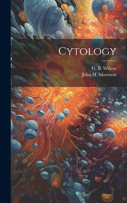 Cytology - Wilson, G B (George Bernard) 1914- (Creator), and Morrison, John H (John Herbert) 1927- (Creator)