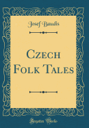 Czech Folk Tales (Classic Reprint)