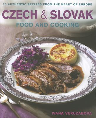 Czech & Slovak Food and Cooking: 75 Authentic Recipes from the Heart of Europe - Veruzabova, Ivana