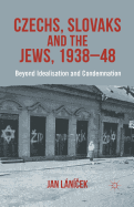 Czechs, Slovaks and the Jews, 1938-48: Beyond Idealisation and Condemnation