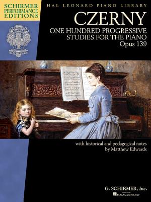Czerny - One Hundred Progressive Studies for the Piano, Op. 139: Schirmer Performance Editions Series - Czerny, Carl (Composer), and Edwards, Matthew (Editor)