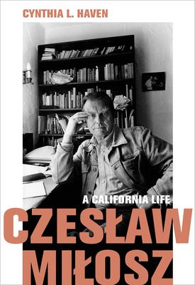 Czesaw Miosz: A California Life - Haven, Cynthia L.