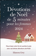 Dvotions de Nol de 5 minutes pour les femmes 2024: Nourrissez votre foi et suscitez la joie avec ces brves dvotions de Nol